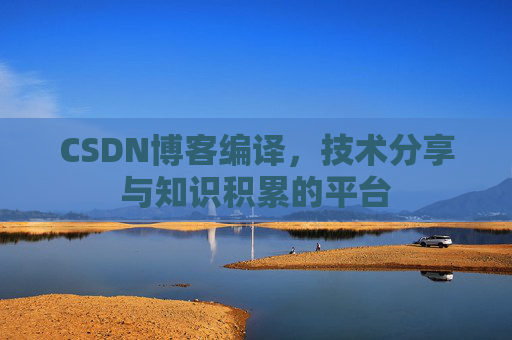 CSDN博客编译，技术分享与知识积累的平台